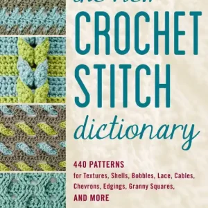 The New Crochet Stitch Dictionary: 440 Patterns for Textures, Shells, Bobbles, Lace, Cables, Chevrons, Edgings, Granny Squares, and More New Arrival