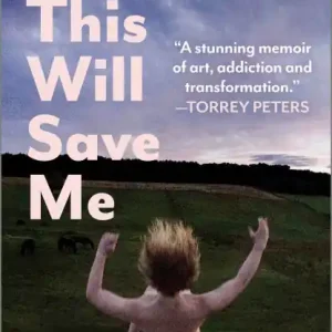 Grab Now Maybe This Will Save Me: A Memoir of Art, Addiction and Transformation