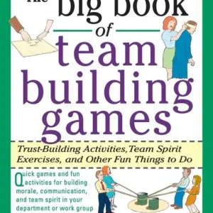 The Big Book of Team Building Games: Trust-Building Activities, Team Spirit Exercises, and Other Fun Things to Do (Big Book of Business Games Series) Free Returns