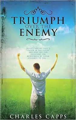 Triumph Over The Enemy: Understanding Paul's ''Thorn In The Flesh'' And How You Can Overcome The Messenger of Satan Assigned To You Limited Edition
