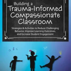 Building a Trauma-Informed, Compassionate Classroom: Strategies & Activities to Reduce Challenging Behavior, Improve Learning Outcomes, and Increase Student Engagement Shop Now