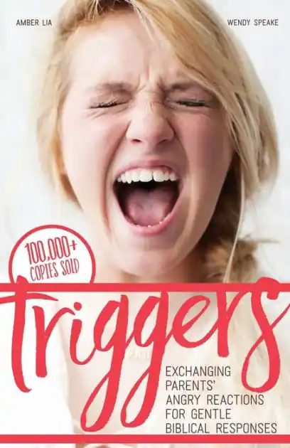 Triggers: Exchanging Parents' Angry Reactions for Gentle Biblical Responses Get Yours