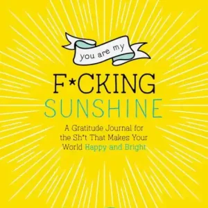 Weekend Sale You Are My F*cking Sunshine: A Gratitude Journal for the Sh*t That Makes Your World Happy and Bright