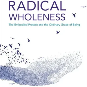 Radical Wholeness: The Embodied Present and the Ordinary Grace of Being Hot Picks