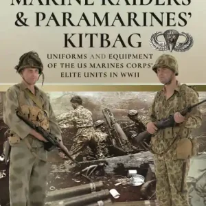 Authentic US Raiders and Paramarines' Kitbag: Uniforms and Equipment of the US Marines Corps' Elite Units in WWII