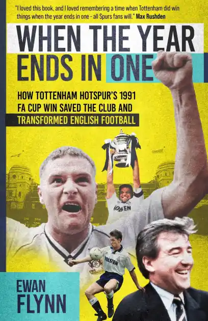 Popular When the Year Ends in One: How Winning the 1991 FA Cup Saved Tottenham Hotspur and Transformed English Football