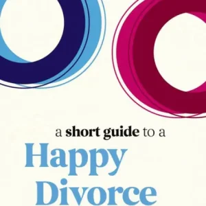 Original A Short Guide to a Happy Divorce: The Modern Framework for When Love Comes to an End