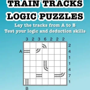 Certified Train Tracks Logic Puzzles: Lay the tracks from A to B: Test your logic and deduction skills:Education resources by Bounce Learning Kids