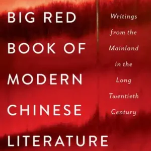 The Big Red Book of Modern Chinese Literature: Writings from the Mainland in the Long Twentieth Century Exclusive Offer