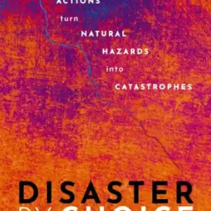 Disaster by Choice: How our actions turn natural hazards into catastrophes Markdown