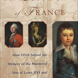 Buy Online The Lost King of France: How DNA Solved the Mystery of the Murdered Son of Louis XVI and Marie-Antoinette