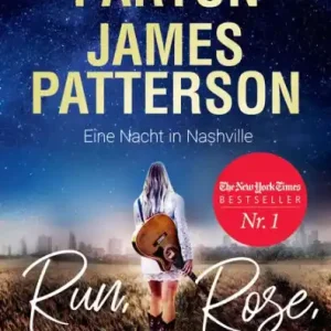 Holiday Sale Run, Rose, Run - Eine Nacht in Nashville: Roman - Der New-York-Times-Nr.1-Bestseller von Country-Ikone Dolly Parton und Spannungskönig James Patterson
